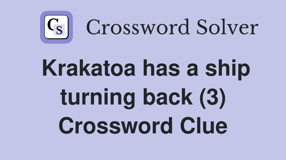 Krakatoa has a ship turning back (3) Crossword Clue