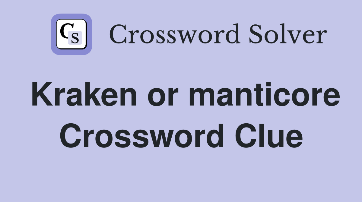 Kraken or manticore Crossword Clue