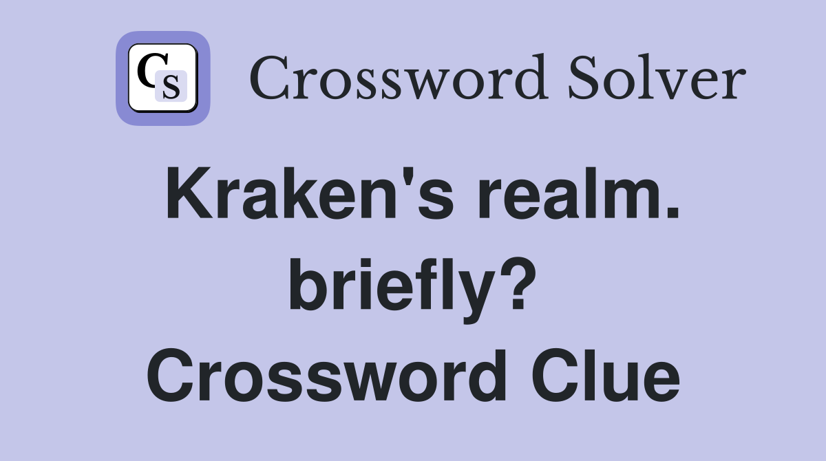 Kraken's realm. briefly? Crossword Clue
