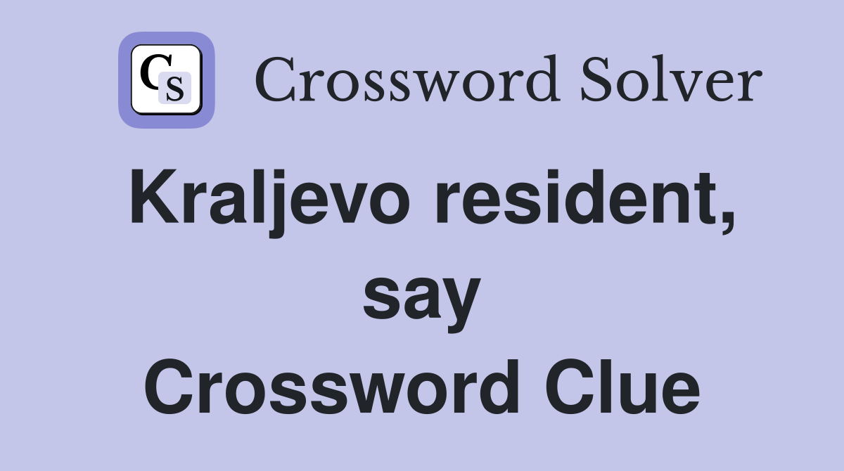 Kraljevo resident, say Crossword Clue
