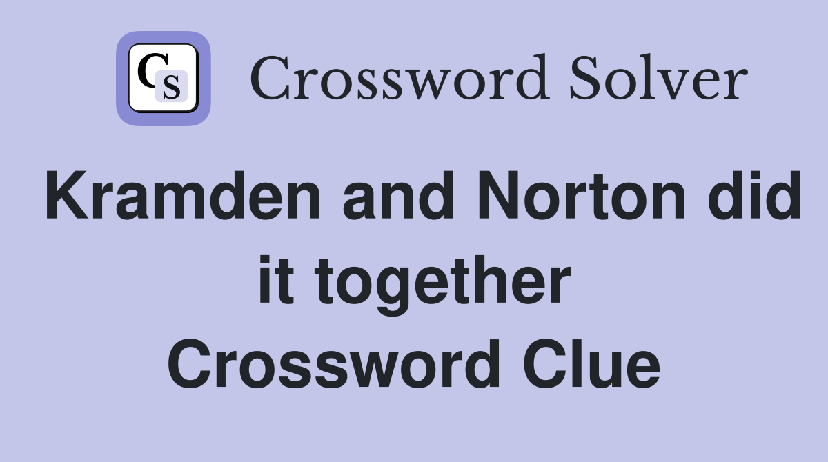 Kramden and Norton did it together Crossword Clue