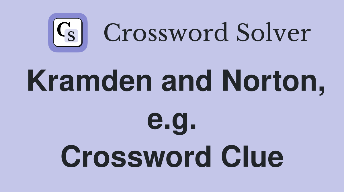 Kramden and Norton, e.g. Crossword Clue