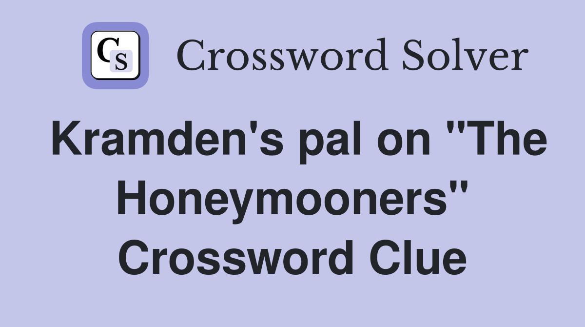 Kramden's pal on "The Honeymooners" Crossword Clue