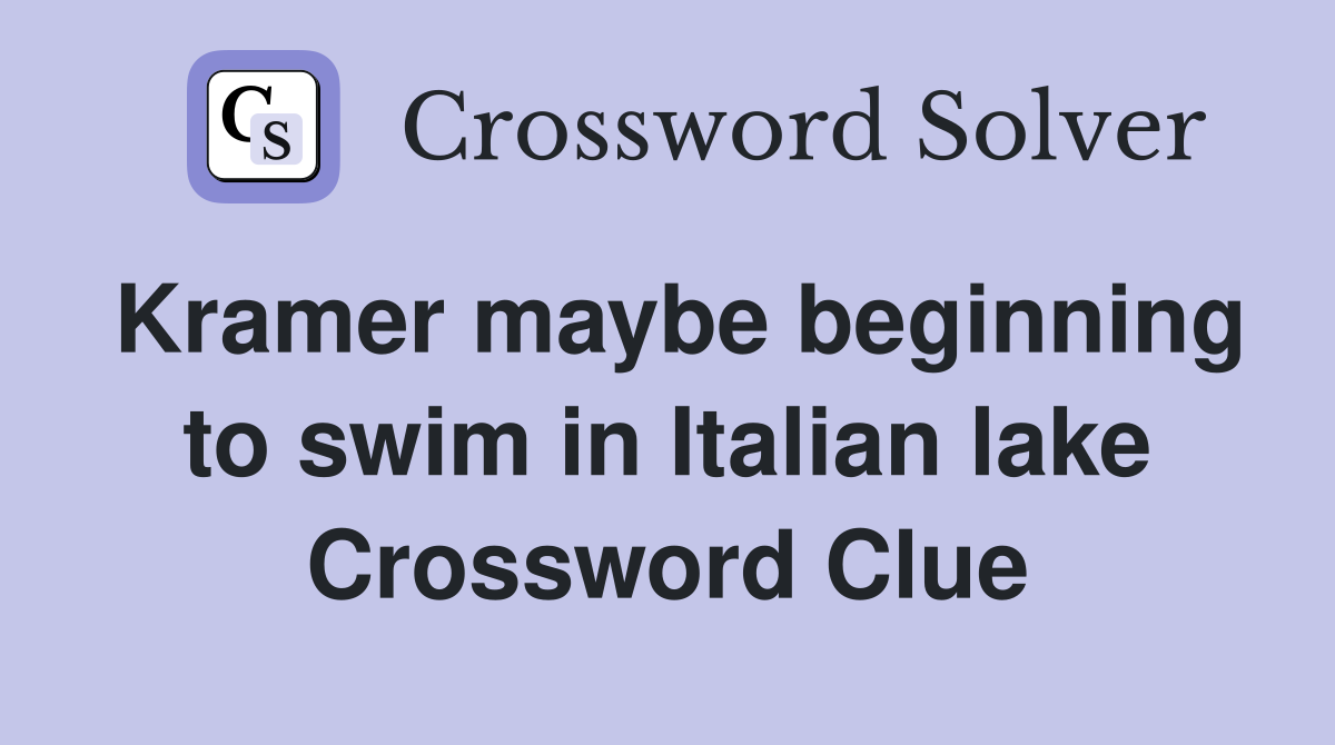 Kramer maybe beginning to swim in Italian lake Crossword Clue