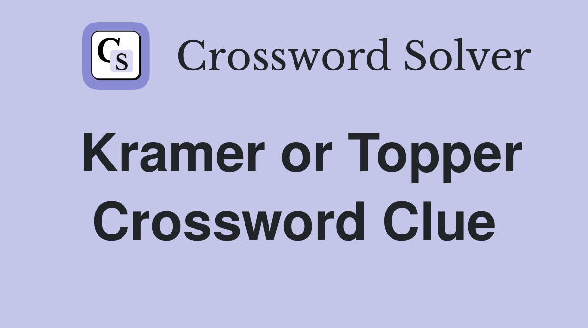 Kramer or Topper Crossword Clue
