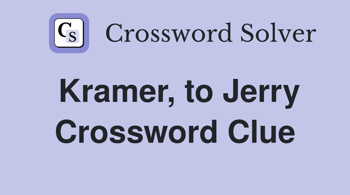 Kramer, to Jerry Crossword Clue