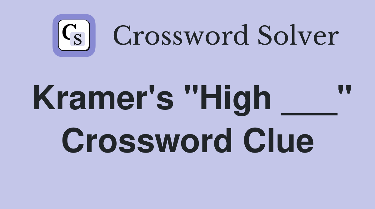 Kramer's "High ___" Crossword Clue