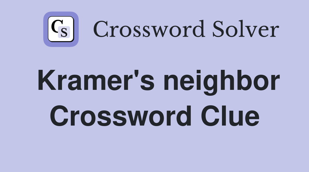Kramer's neighbor Crossword Clue