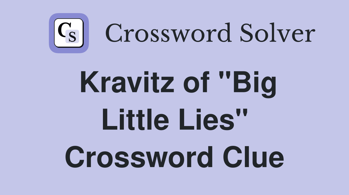 Kravitz of "Big Little Lies" Crossword Clue