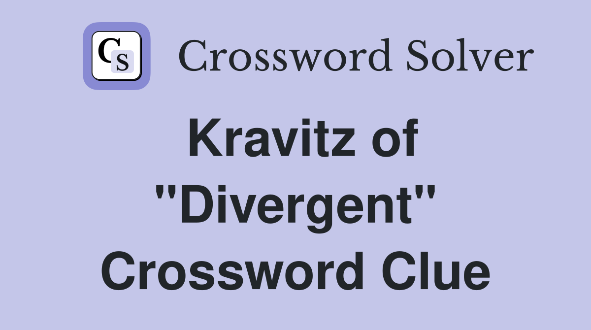 Kravitz of "Divergent" Crossword Clue