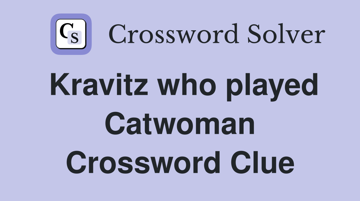 Kravitz who played Catwoman Crossword Clue