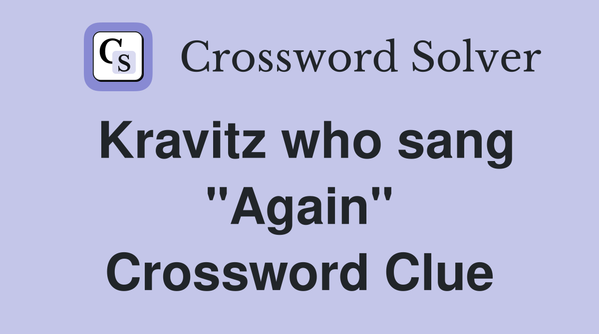 Kravitz who sang "Again" Crossword Clue