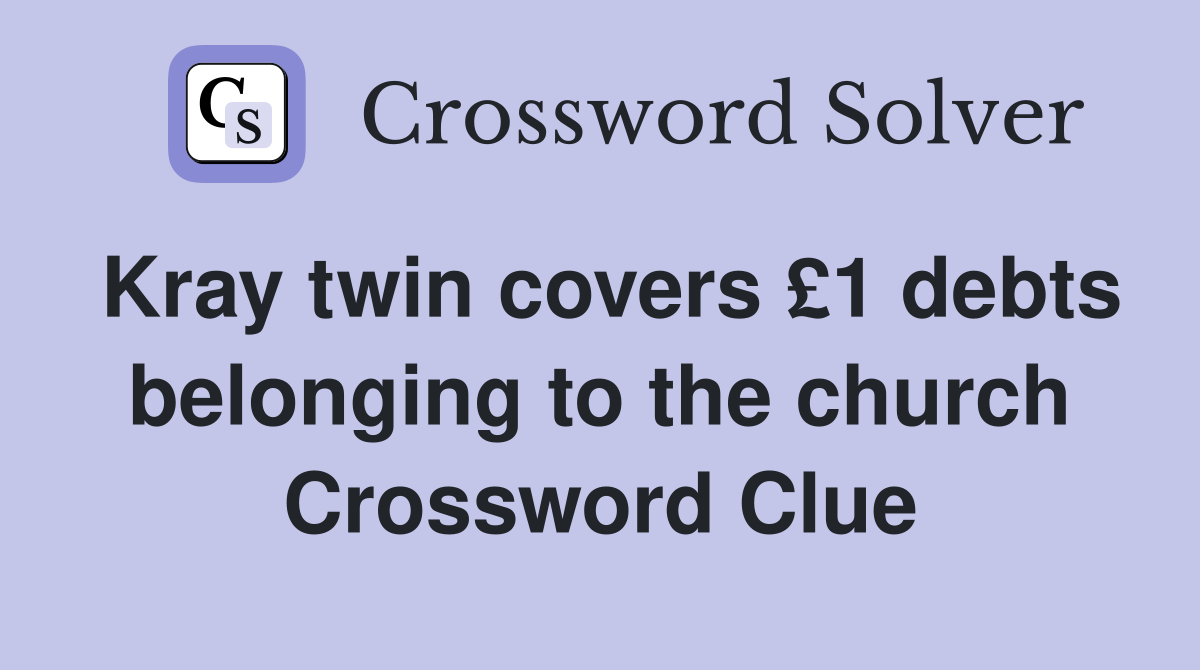 Kray twin covers £1 debts belonging to the church Crossword Clue