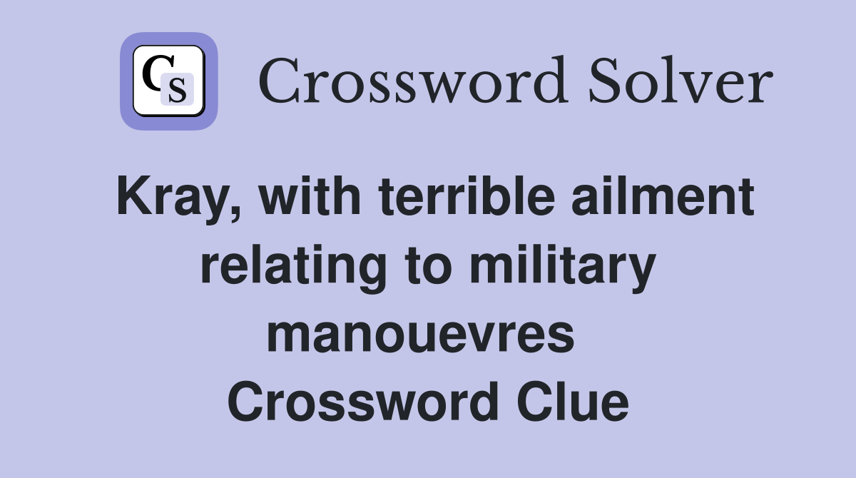 Kray, with terrible ailment relating to military manouevres  Crossword Clue