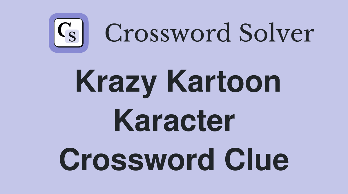 Krazy Kartoon Karacter Crossword Clue