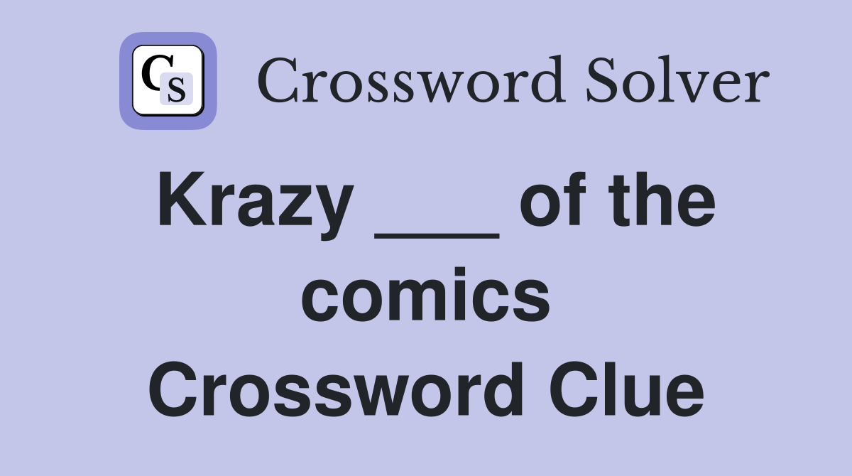 Krazy ___ of the comics Crossword Clue