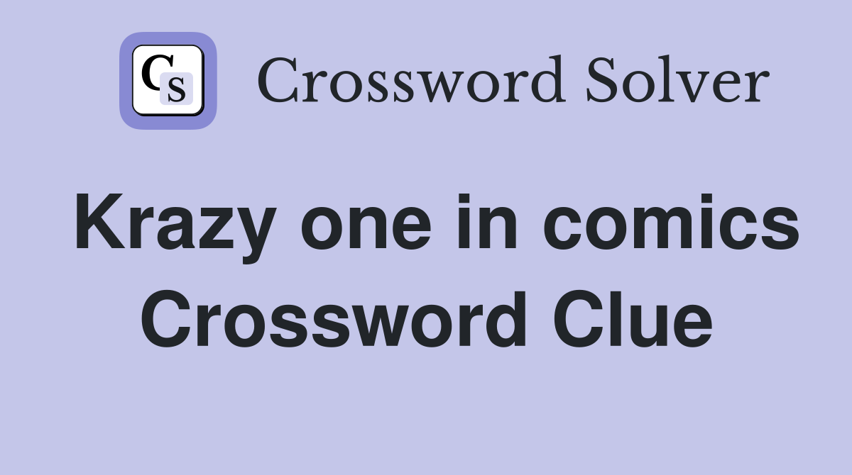 Krazy one in comics Crossword Clue