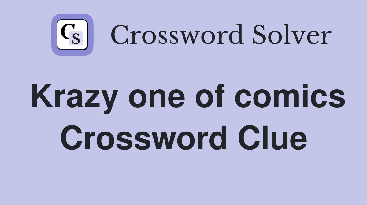 Krazy one of comics Crossword Clue