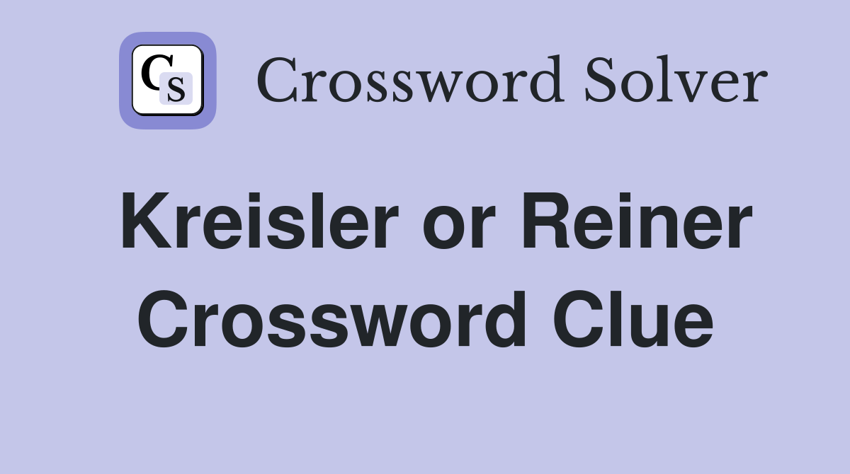 Kreisler or Reiner Crossword Clue