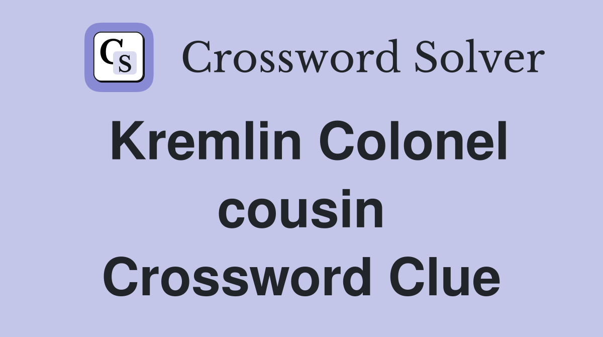 Kremlin Colonel cousin Crossword Clue