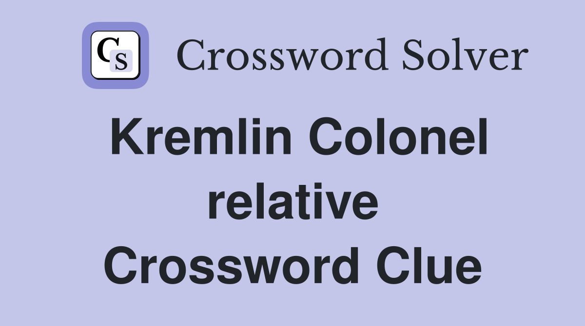 Kremlin Colonel relative Crossword Clue