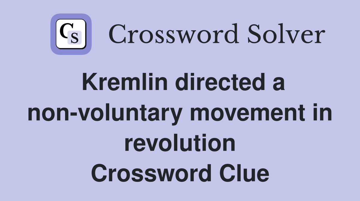 Kremlin directed a non-voluntary movement in revolution Crossword Clue