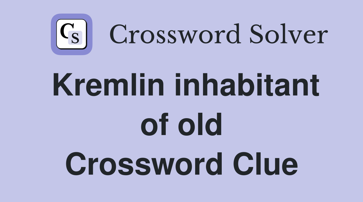 Kremlin inhabitant of old Crossword Clue