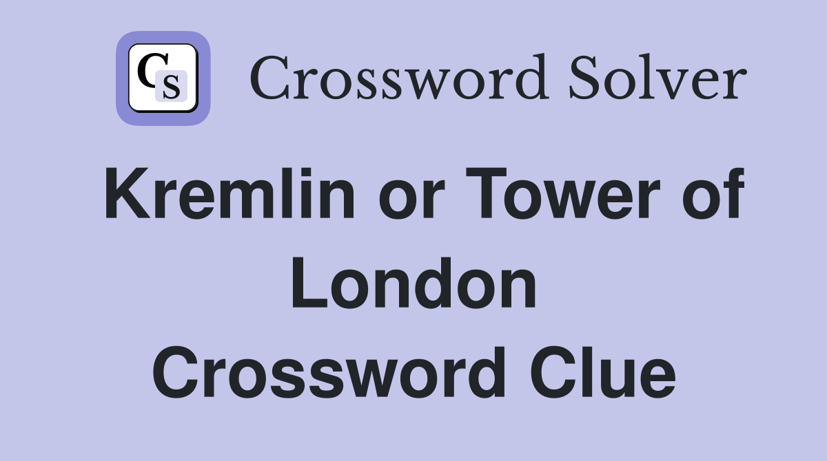 Kremlin or Tower of London Crossword Clue