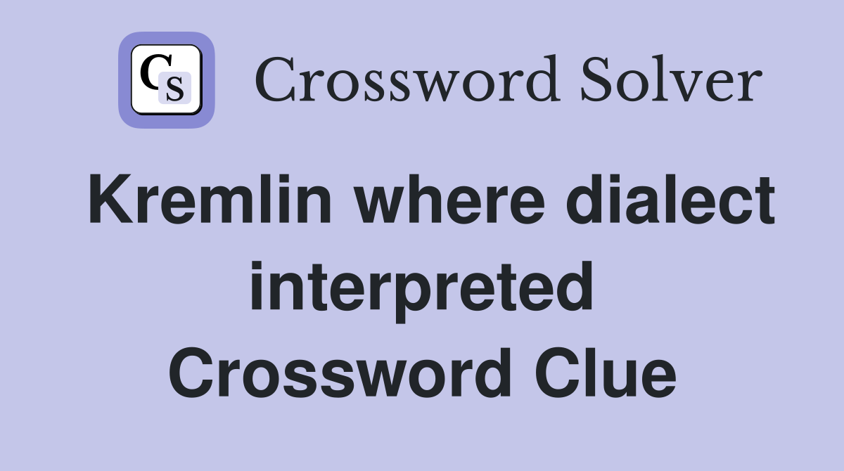 Kremlin where dialect interpreted Crossword Clue