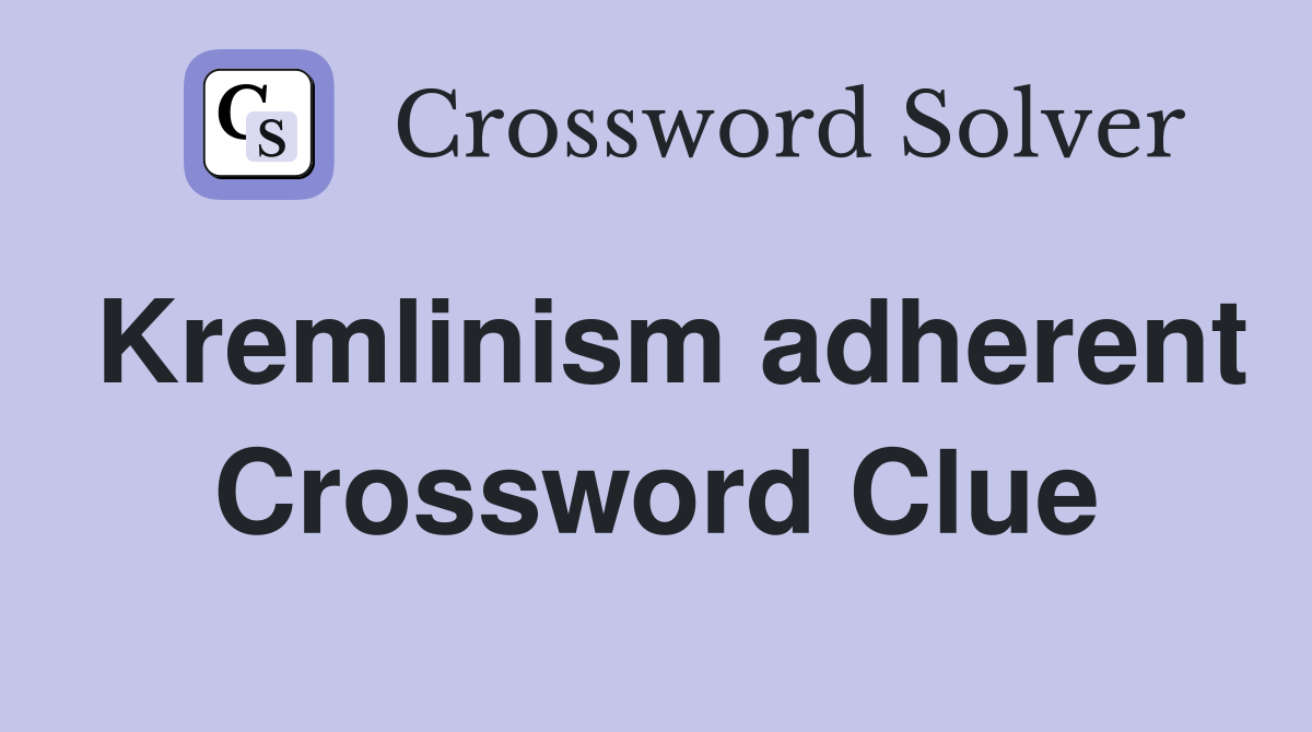 Kremlinism adherent Crossword Clue