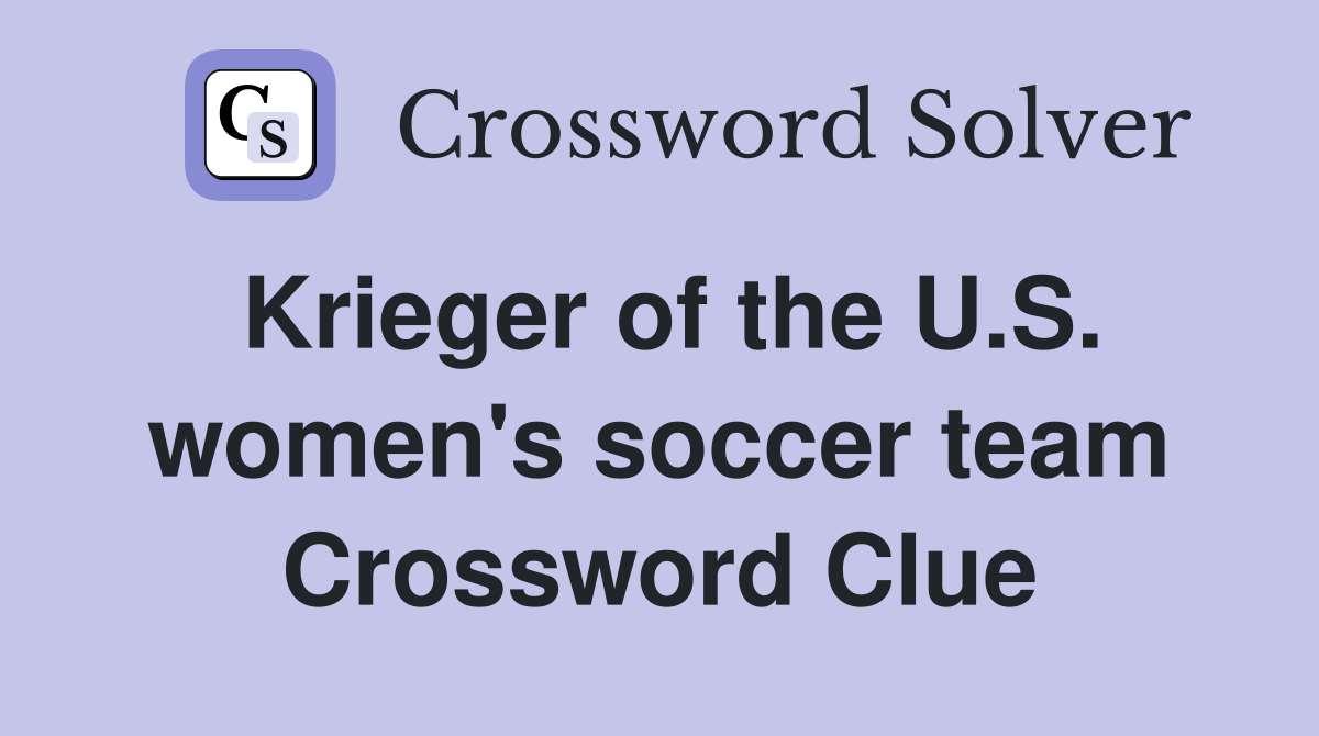 Krieger of the U.S. women's soccer team Crossword Clue