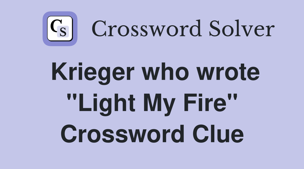 Krieger who wrote "Light My Fire" Crossword Clue