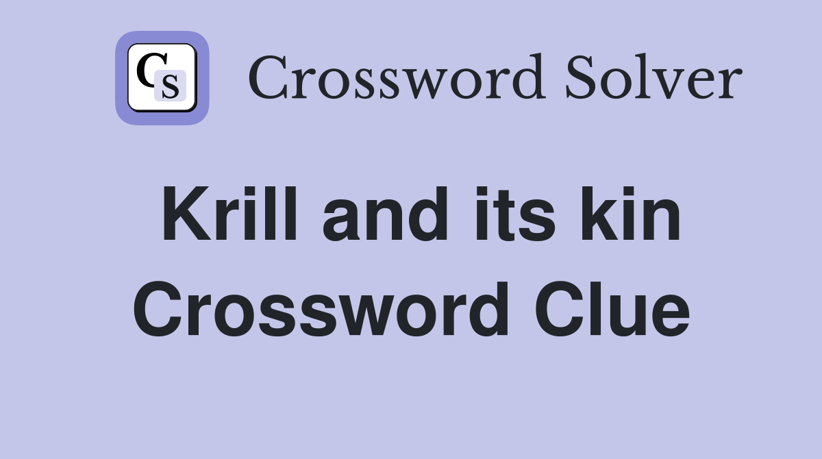 Krill and its kin Crossword Clue