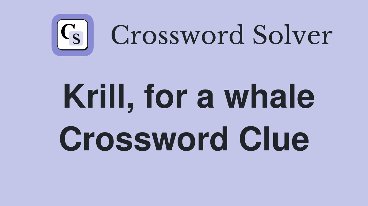 Krill, for a whale Crossword Clue