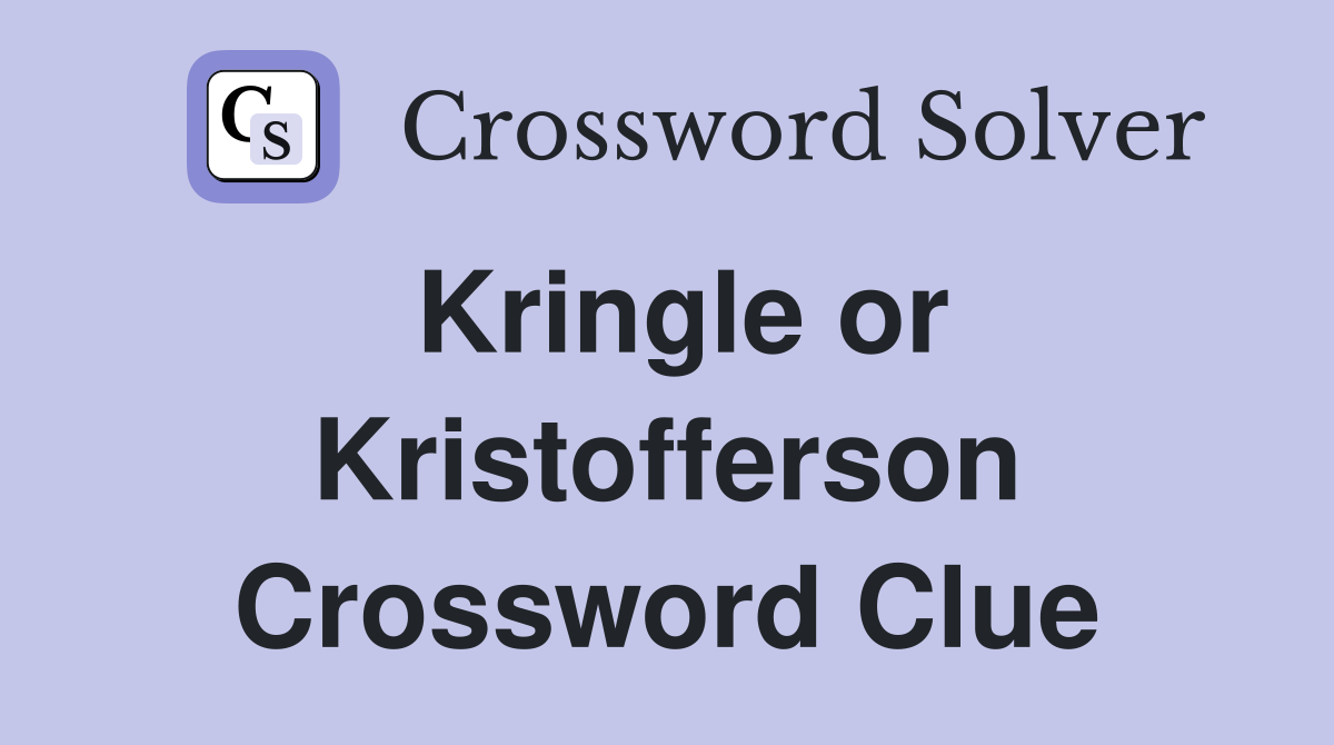 Kringle or Kristofferson Crossword Clue