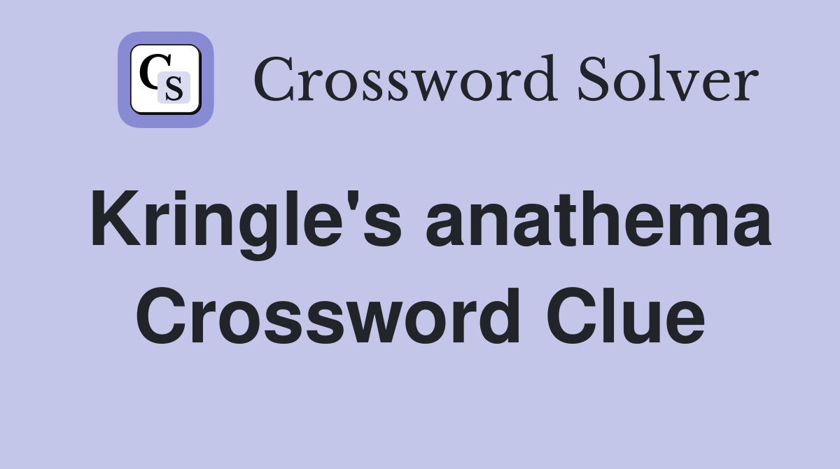 Kringle's anathema Crossword Clue