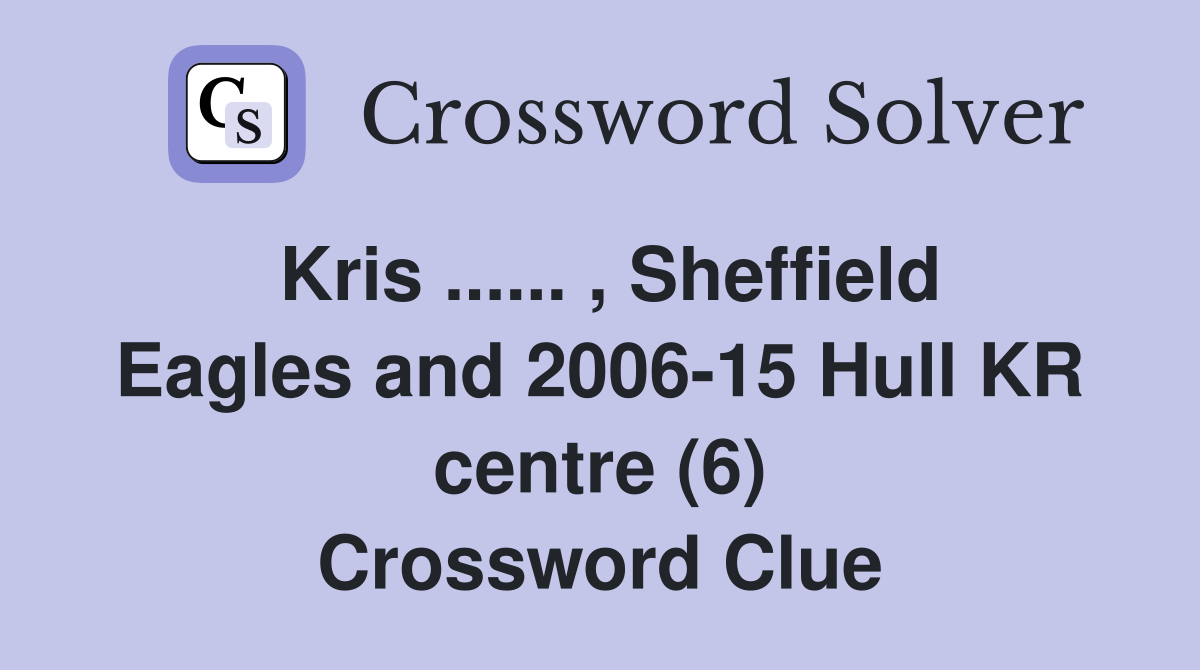 Kris ...... , Sheffield Eagles and 2006-15 Hull KR centre (6) Crossword Clue