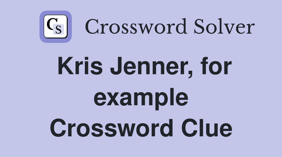 Kris Jenner, for example Crossword Clue