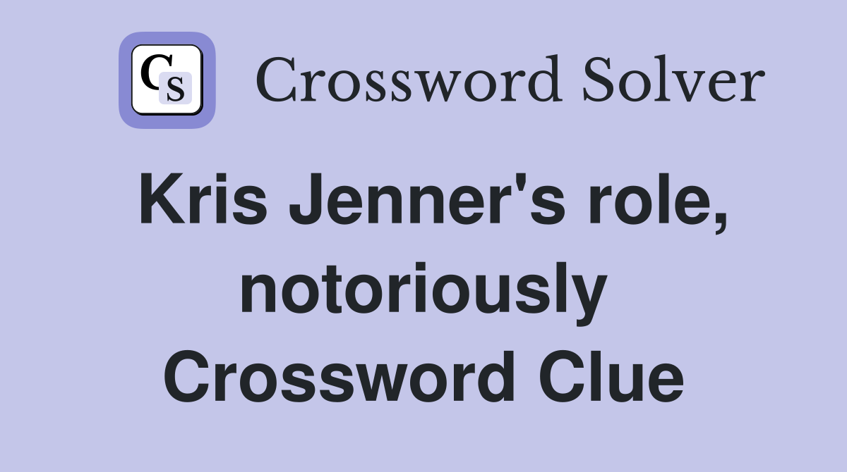 Kris Jenner's role, notoriously Crossword Clue