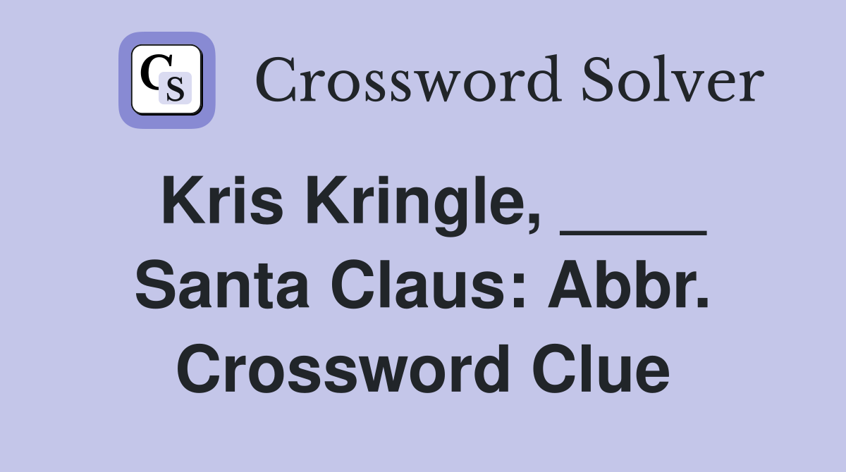 Kris Kringle, ____ Santa Claus: Abbr. Crossword Clue