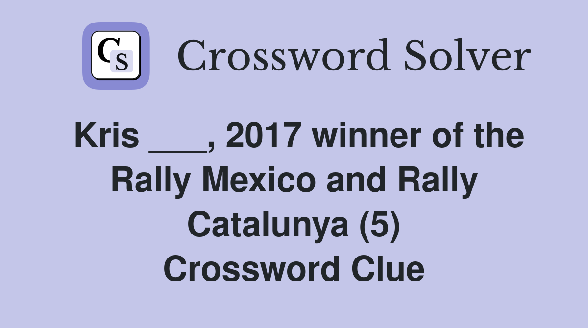 Kris ___, 2017 winner of the Rally Mexico and Rally Catalunya (5) Crossword Clue