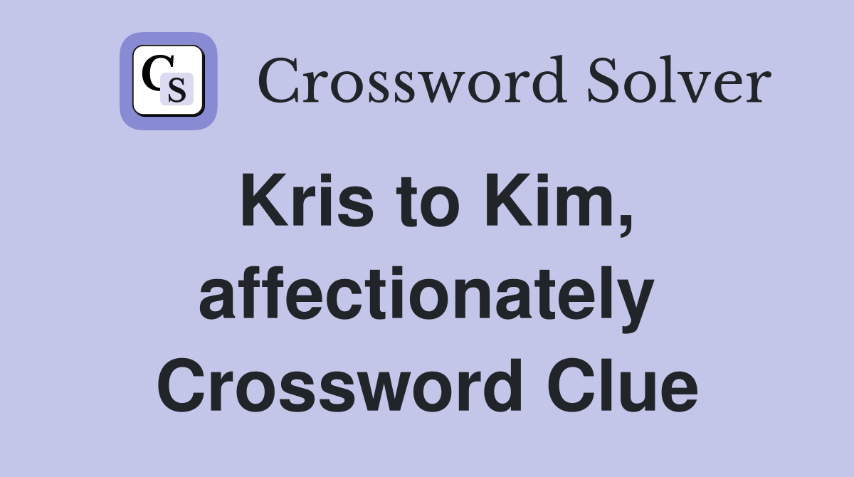 Kris to Kim, affectionately Crossword Clue