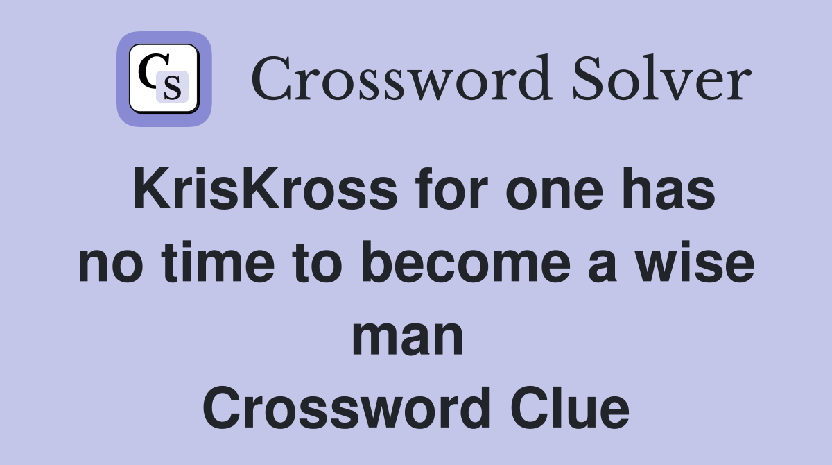 KrisKross for one has no time to become a wise man  Crossword Clue