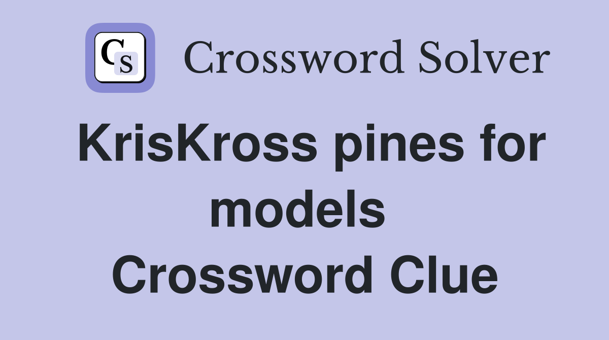 KrisKross pines for models  Crossword Clue