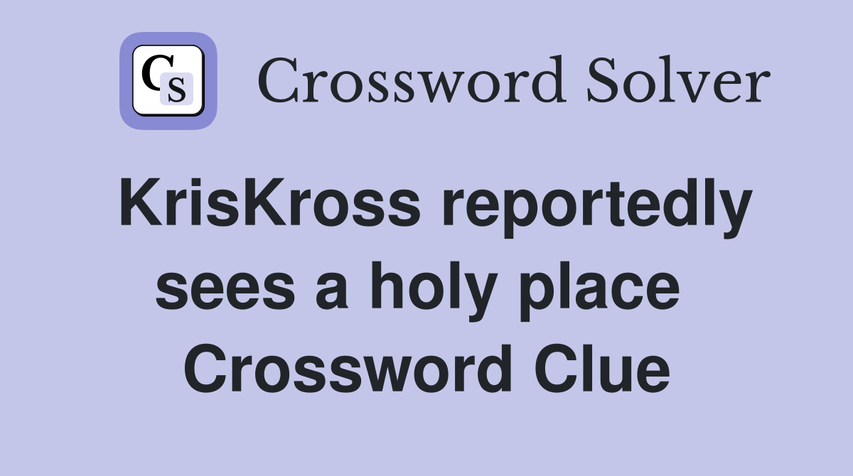 KrisKross reportedly sees a holy place  Crossword Clue