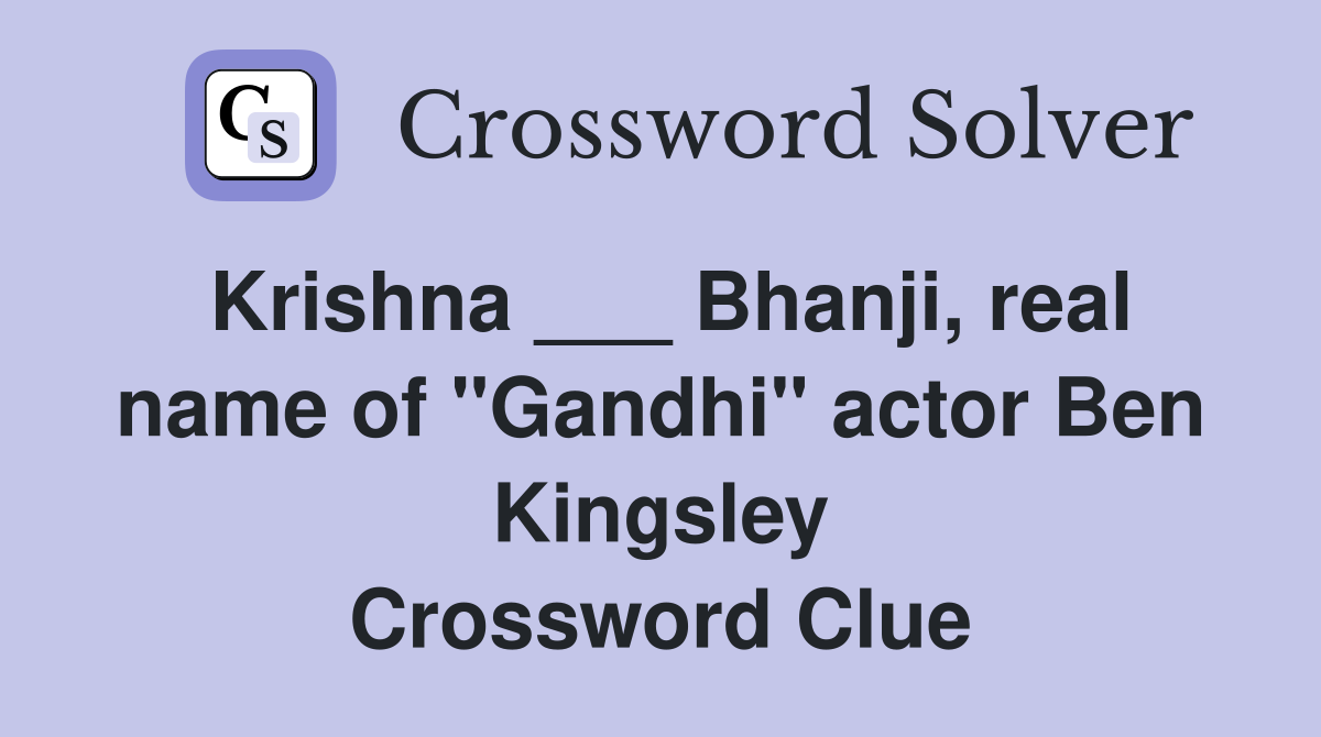 Krishna ___ Bhanji, real name of "Gandhi" actor Ben Kingsley Crossword Clue