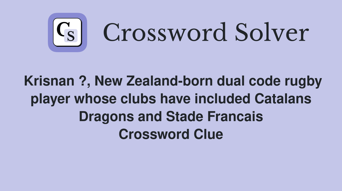 Krisnan ?, New Zealand-born dual code rugby player whose clubs have included Catalans Dragons and Stade Francais Crossword Clue