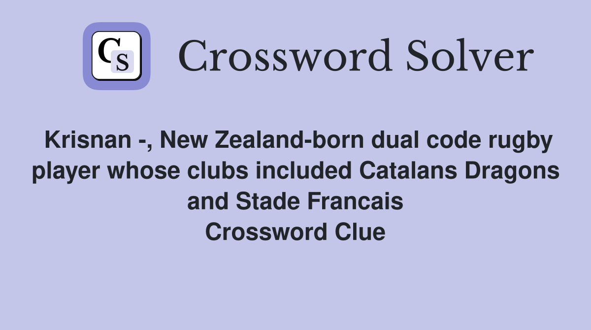 Krisnan -, New Zealand-born dual code rugby player whose clubs included Catalans Dragons and Stade Francais Crossword Clue