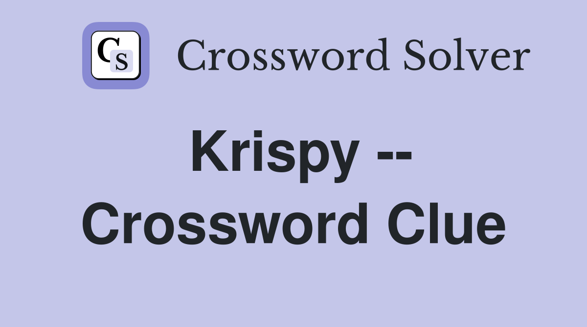 Krispy -- Crossword Clue