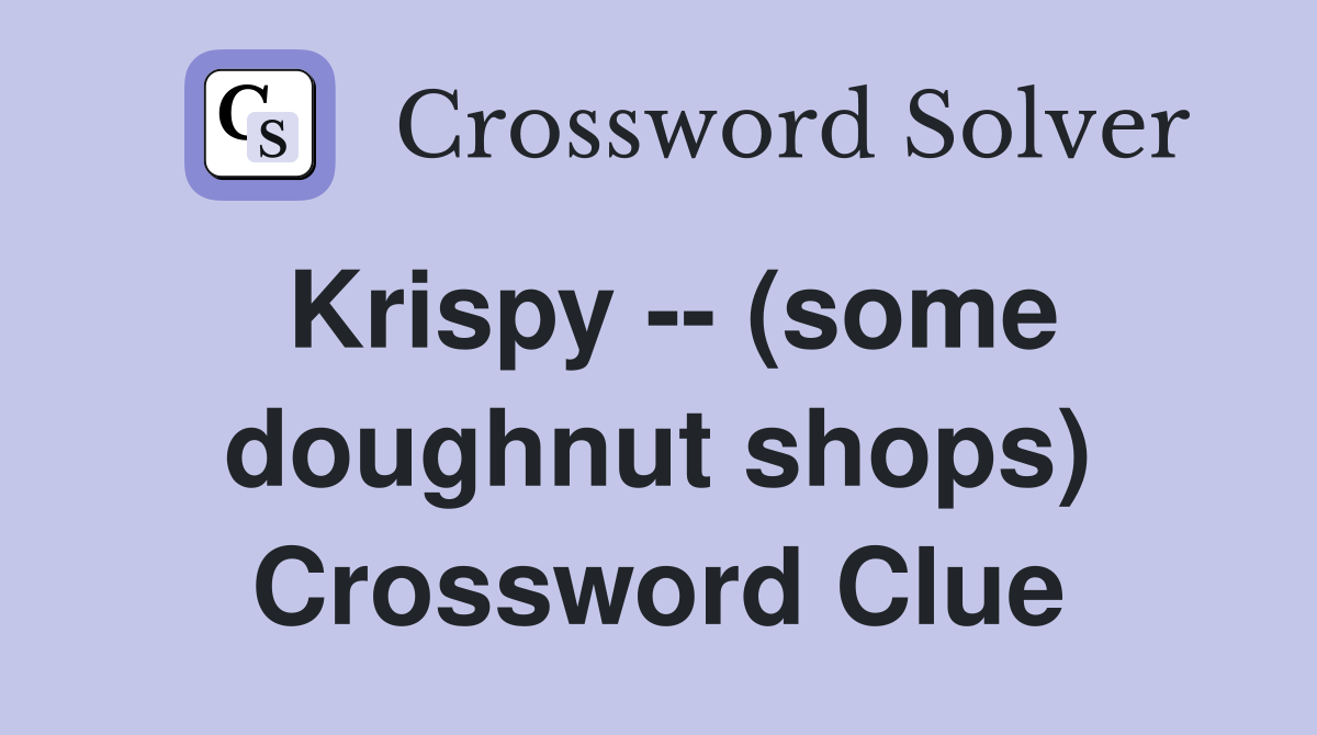 Krispy -- (some doughnut shops) Crossword Clue